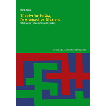 Türkiye’de Islam, Demokrasi Ve Diyalog Bölünmüş Toplumlarda Müzakere-Bora Kanra