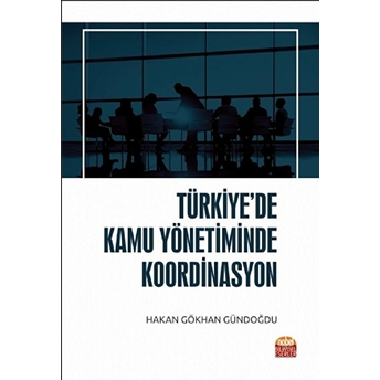 Türkiye’de Kamu Yönetiminde Koordinasyon Hakan Gökhan Gündoğdu