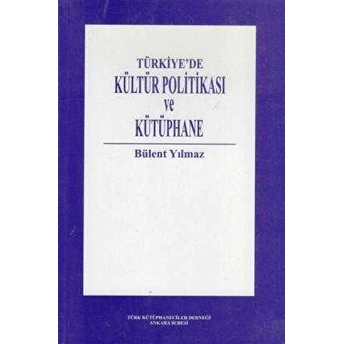 Türkiye’de Kültür Politikası Ve Kütüphane Bülent Yılmaz