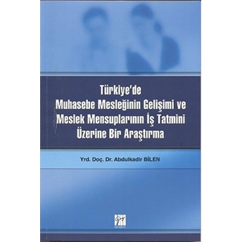 Türkiye’de Muhasebe Mesleğinin Gelişimi Ve Meslek Mensuplarının Iş Tatmini Üzerine Bir Araştırma Abdulkadir Bilen