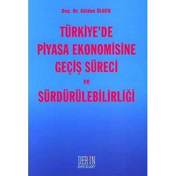 Türkiye’de Piyasa Ekonomisine Geçiş Süreci Ve Sürdürülebilirliği Gülden Ülgen