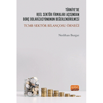 Türkiye’de Reel Sektör Firmaları Açısından Borç Dolarizasyonunun Değerlendirilmesi: Tcmb Sektör Bilançosu Örneği