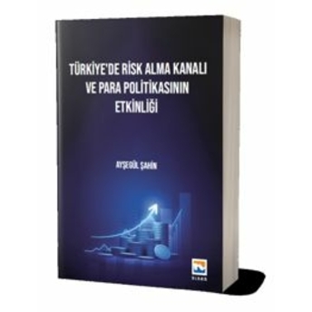 Türkiye’de Risk Alma Kanalı Ve Para Politikasının Etkinliği Ayşegül Şahin