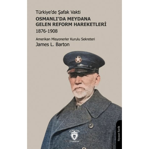 Türkiye’de Şafak Vakti - Osmanlı’da Meydana Gelen Reform Hareketleri 1876-1908 James L. Barton