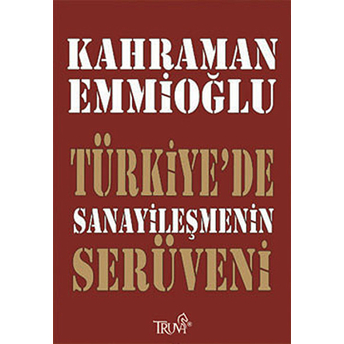 Türkiye’de Sanayileşmenin Serüveni Kahraman Emmioğlu