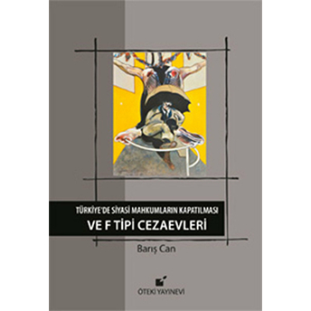 Türkiye’de Siyasi Mahkumların Kapatılması Ve F Tipi Cezaevi-Barış Can