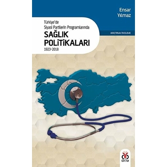 Türkiye’de Siyasi Partilerin Programlarında Sağlık Politikaları 1923-2018 Ensar Yılmaz