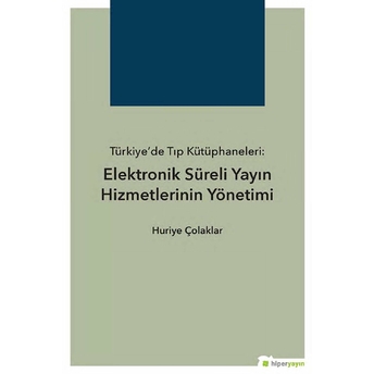 Türkiye’de Tıp Kütüphaneleri: Elektronik Süreli Yayın Hizmetlerinin Yönetimi Huriye Çolaklar