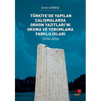 Türkiye’de Yapılan Çalışmalarda Orhon Yazıtları’nı Okuma Ve Yorumlama Farklılıkları Emine Gürbüz