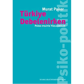 Türkiye Debelenirken Psiko-Politik Yüzleşmeler Murat Paker