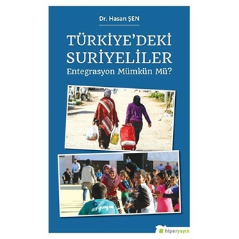 Türkiye’deki Suriyeliler - Entegrasyon Mümkün Mü? - Hasan Şen