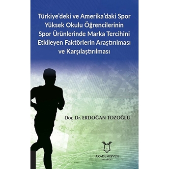 Türkiye’deki Ve Amerika’daki Spor Yüksek Okulu Öğrencilerinin Spor Ürünlerinde Marka Tercihini Etkileyen Faktörlerin Araştırılması Ve Karşılaştırılması