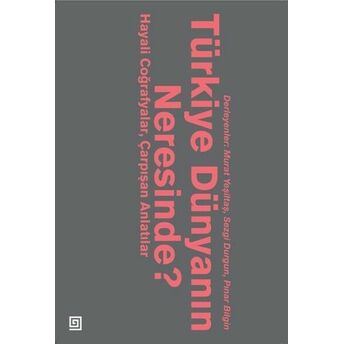 Türkiye Dünyanın Neresinde? Hayali Coğrafyalar Ve Çarpışan Anlatılar Gencer Özcan