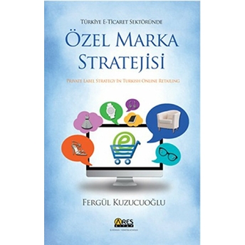 Türkiye E-Ticaret Sektöründe Özel Marka Stratejisi-Fergül Kuzucuoğlu