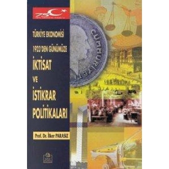 Türkiye Ekonomisi 1923'Den Günümüze Iktisat Ve Istikrar Politikaları M. Ilker Parasız