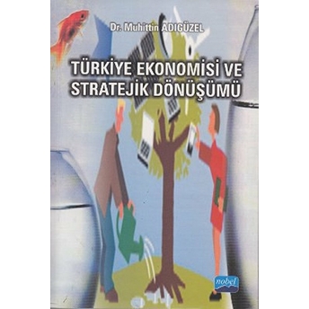 Türkiye Ekonomisi Ve Stratejik Dönüşümü-Muhittin Adıgüzel