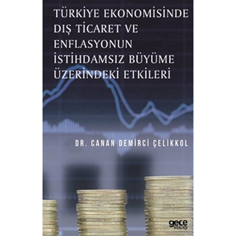 Türkiye Ekonomisinde Dış Ticaret Ve Enflasyonun Istihdamsız Büyüme Üzerindeki Etkileri - Canan Demirci Çelikkol