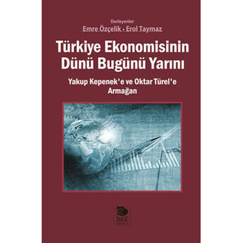 Türkiye Ekonomisinin Dünü Bugünü Yarını Yakup Kepenek’e Ve Oktar Türel’e Armağan Kolektif