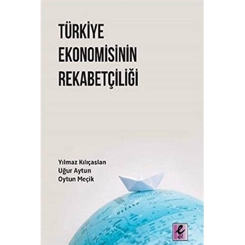 Türkiye Ekonomisinin Rekabetçiliği Uğur Altun, Yılmaz Kılıçaslan, Oytun Meçik