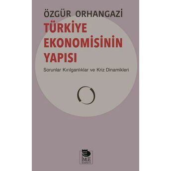 Türkiye Ekonomisinin Yapısı - Sorunlar Kırılganlıklar Ve Kriz Dinamikleri Özgür Orhangazi