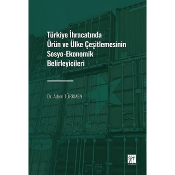 Türkiye Ihracatında Ürün Ve Ülke Çeşitlemesinin Sosyo-Ekonomik Belirleyicileri Adem Türkmen