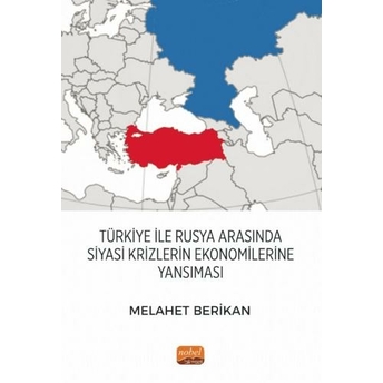 Türkiye Ile Rusya Arasında Siyasi Krizlerin Ekonomilerine Yansıması Melahet Berikan