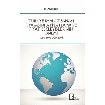 Türkiye Imalat Sanayi Piyasasında Fiyatlama Ve Fiyat Bekleyişlerinin Önemi (19851995 Dönemi) -  Ali Petek