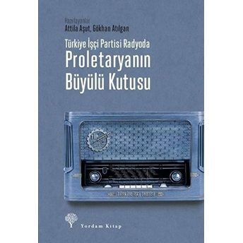 Türkiye Işçi Partisi Radyoda Proletaryanın Büyülü Kutusu Attila Aşut, Gökhan Atılgan