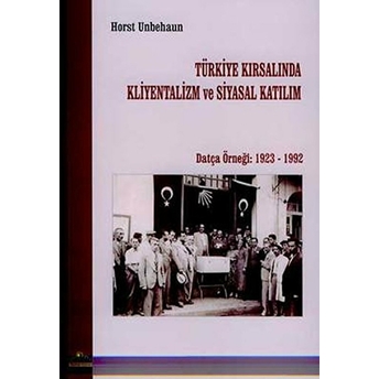 Türkiye Kırsalında Kliyentalizm Ve Siyasal Katılımdatça Örneği: 1923 - 1992 Horst Unbehaun