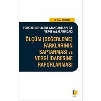 Türkiye Muhasebe Standartları Ile Vergi Yasalarındaki Ölçüm (Değerleme) Farklarının Saptanması Ve Vergi Idaresine Raporlanması