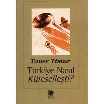 Türkiye Nasıl Küreselleşti? Taner Timur