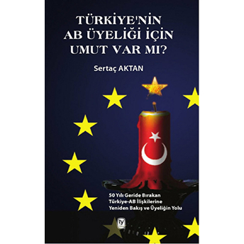 Türkiye’nin Ab Üyeliği Için Umut Var Mı? - 50 Yılı Geride Bırakan Türkiye-Ab Iliştilerine Yeniden Ba-Sertaç Aktan