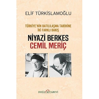 Türkiye’nin Batılılaşma Tarihine Iki Farklı Bakış: Niyazi Berkes - Cemil Meriç - Elif Türkislamoğlu