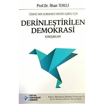 Türkiye’nin Demokrasi Krizini Aşması Için Derinleştirilen Demokrasi Konuşmaları - Ilhan Tekeli