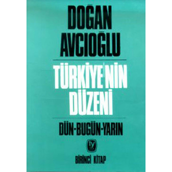 Türkiye’nin Düzeni Dün - Bugün - Yarın Doğan Avcıoğlu