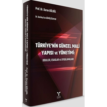 Türkiye’nin Güncel Mali Yapısı Ve Yönetimi: Usuller, Esaslar Ve Uygulamaları Duran Bülbül