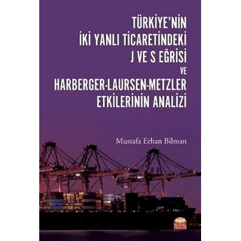 Türkiye’nin Iki Yanlı Ticaretindeki J Ve S Eğrisi Ve Harberger - Laursen - Metzler Etkilerinin Analizi - Mustafa Erhan Bilman