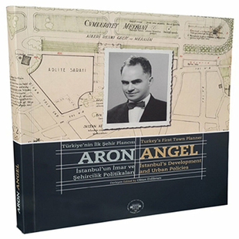 Türkiye’nin Ilk Şehir Plancısı Aron Angel / Turkey'S First Town Planner Aron Angel Oktan Erdikmen