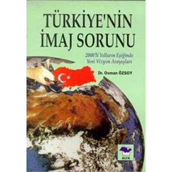 Türkiye’nin Imaj Sorunu 2000’Li Yılların Eşiğinde Yeni Vizyon Arayışları Osman Özsoy