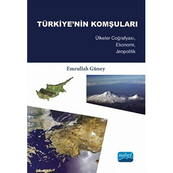 Türkiye’nin Komşuları: Ülkeler Coğrafyası, Ekonomi, Jeopolitik-Emrullah Güney