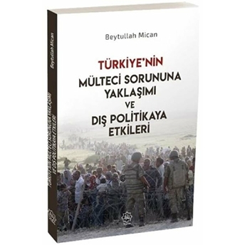 Türkiye’nin Mülteci Sorununa Yaklaşımı Ve Dış Politikaya Etkileri Beytullah Mican