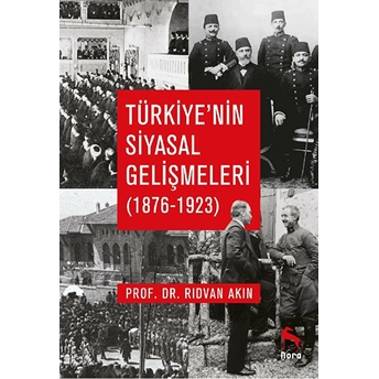 Türkiye’nin Siyasal Gelişmeleri (1876-1923) Rıdvan Akın