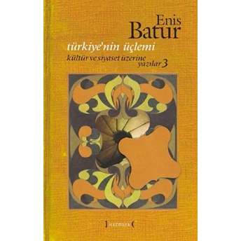 Türkiye’nin Üçlemi Kültür Ve Siyaset Üzerine Yazılar 3-Enis Batur