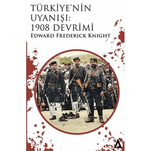 Türkiye’nin Uyanışı: 1908 Devrimi Edward Frederick Knight