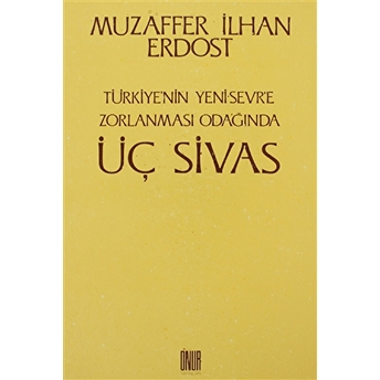 Türkiye’nin Yeni Sevr’e Zorlanması Odağında Üç Sivas Muzaffer Ilhan Erdost