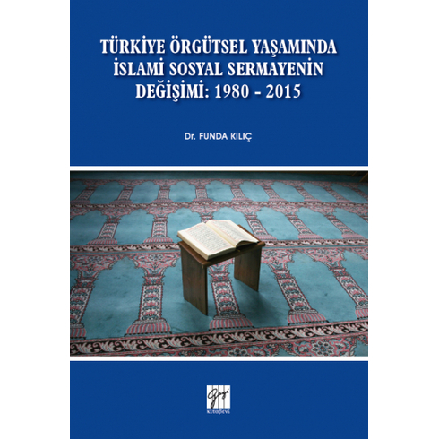 Türkiye Örgütsel Yaşamında Islami Sosyal Sermayenin Değişimi: 1980 - 2015 Funda Kılıç