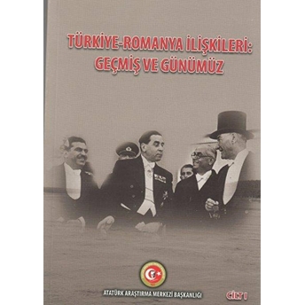 Türkiye - Romanya Ilişkileri: Geçmiş Ve Günümüz