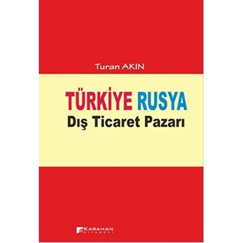 Türkiye Rusya Dış Ticaret Pazarı Turan Akın