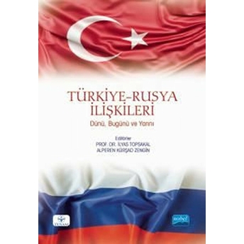 Türkiye-Rusya Ilişkileri: Dünü, Bugünü Ve Yarını