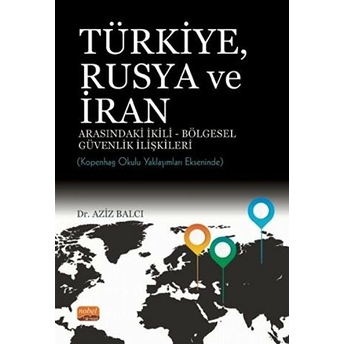 Türkiye Rusya Ve Iran Arasındaki Ikili - Bölgesel Güvenlik Ilişkileri Aziz Balcı